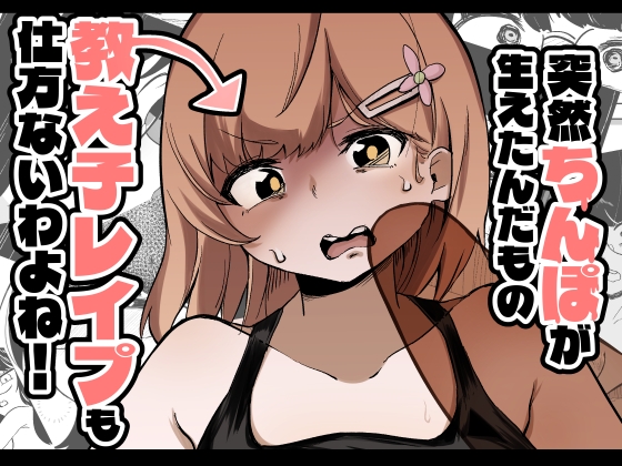 突然ちんぽが生えたんだもの教え子レ○プも仕方ないわよね！