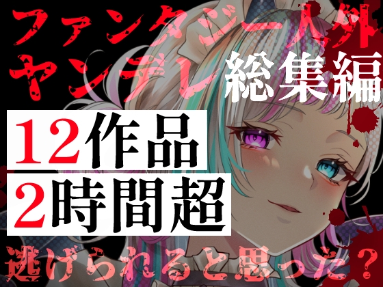 【ファンタジー・人外ヤンデレ総集編】12作品・2時間超――異世界の狂愛。魔族や亜人に囚われ、支配される地獄