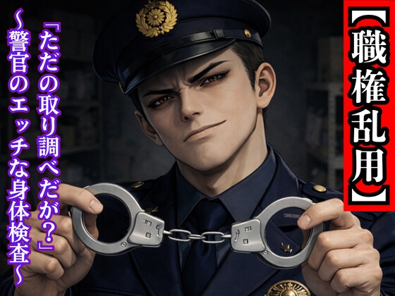 【職権乱用愛撫】卑劣な警察官による強制身体検査  ～手錠で繋がれた密室、罪の代償は心まで暴かれること～
