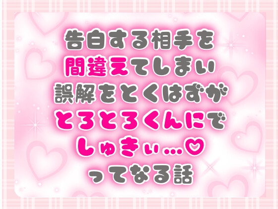告白する相手を間違えてしまい誤解をとくはずがとろとろくんにでしゅきぃ…♡ってなる話