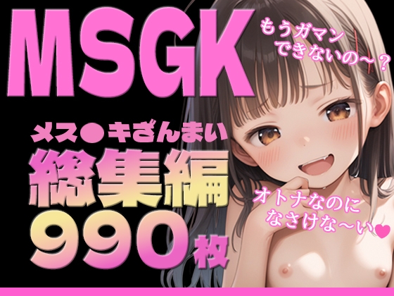 MSGK(メス●キ)総集編990枚