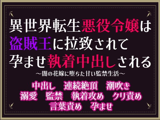 異世界転生悪役令嬢は盗賊王に拉致されて孕ませ執着中出しされる～闇の花嫁に堕ちた甘い監禁生活～