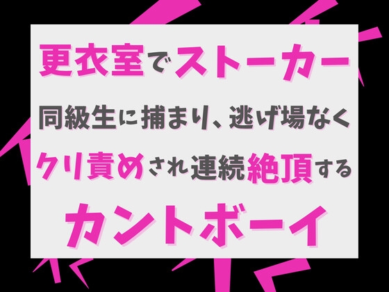 更衣室でストーカー同級生に捕まり、逃げ場なくクリ責めされ連続絶頂するカントボーイ