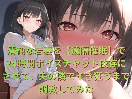 清純な若妻を【遠隔催眠】で24時間ボイスチャット依存にさせて、夫の隣でイき狂うまで調教してみた