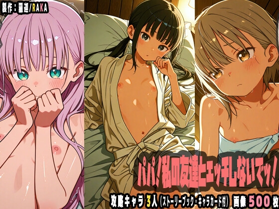 パパ、私の友達とエッチしないでッ！