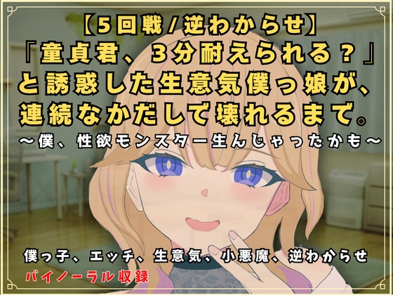 【5回戦/逆わからせ】「童貞君、3分耐えられる?」と誘惑した生意気僕っ娘が、連続なかだしで壊れるまで。~僕、性欲モンスター生んじゃったかも~