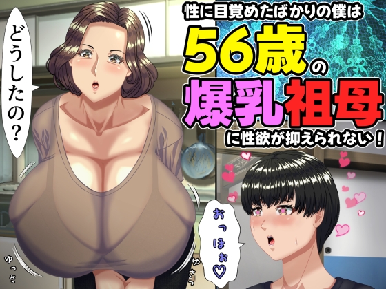 性に目覚めたばかりの僕は56歳の爆乳祖母に性欲が抑えられない！  ～もう二度と無いと思っていた性的なトキメキに 、夏休みだけと思い不貞行為に及んでしまう56歳祖母～