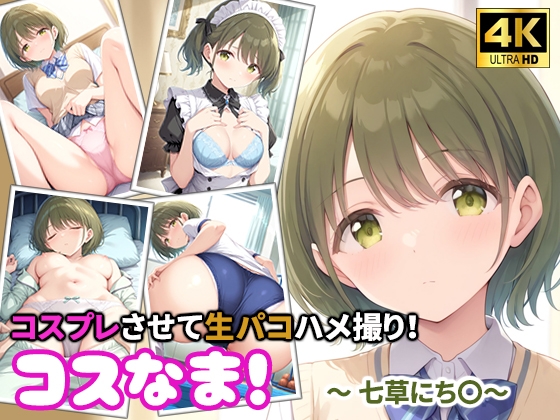 コスなま！コスプレさせて生パコハメ撮り！七草にち〇
