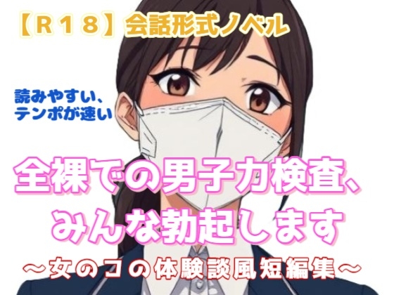 【R18】会話形式ノベル 『全裸での男子力検査、みんな勃起します』 ～女のコの体験談風短編集～