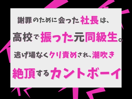 謝罪のために会った社長は、高校で振った元同級生。逃げ場なくクリ責めされ、潮吹き絶頂するカントボーイ