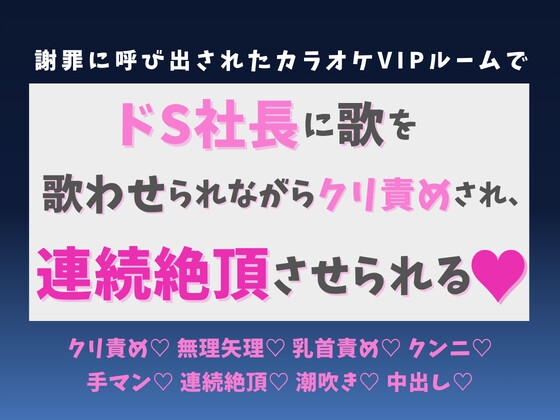 謝罪に呼び出されたカラオケVIPルームで、ドS社長に歌を歌わせられながらクリ責めされ、連続絶頂させられる♡