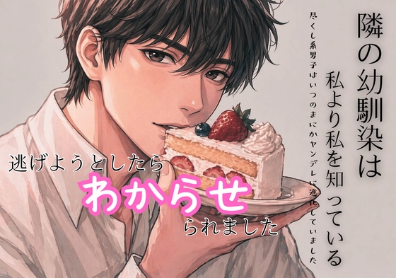 隣の幼馴染は、私より私を知っている〜逃げようとしたら“わからせ”られました〜