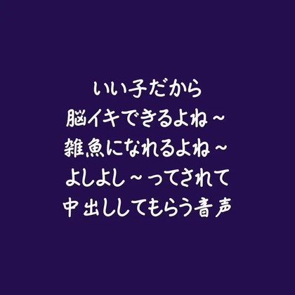 いい子だから脳イキできるよね～雑魚になれるよね～よしよし～ってされて中出ししてもらう音声-0画像