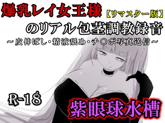 【リマスター版】爆乳レイ女王様のリアル包茎調教録音〜皮伸ばし・精液舐め・チ○ポ写真送信〜