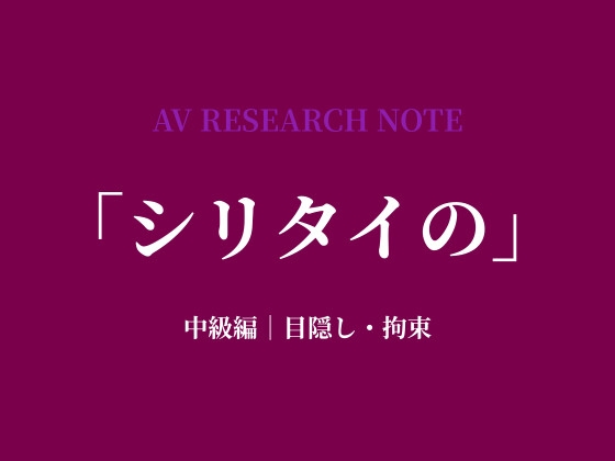 シリタイのーAV研究ノートー 中級編|目隠し・拘束 [Shizuka Lab]