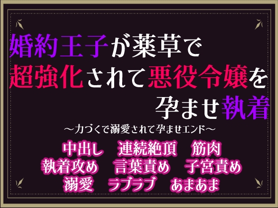 婚約王子が薬草で超強化され悪役令嬢を孕ませ執着 ～力づくで溺愛されて孕ませエンド～