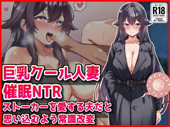 【巨乳クール人妻催○NTR】ストーカーを愛する夫だと思い込むよう常識改変