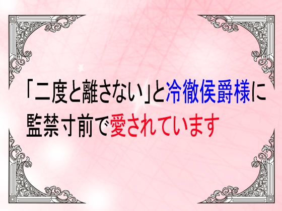 「二度と離さない」と冷徹公爵様に監禁寸前で愛されています。