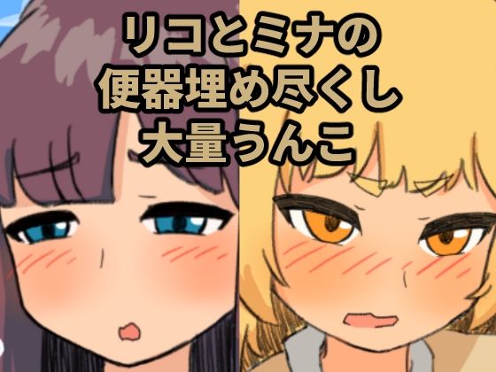 リコとミナの便器埋め尽くし大量うんこ
