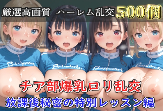 【豪華特典あり】爆乳チア部○リ学園乱交 放課後秘密の特別レッスン編【500枚】