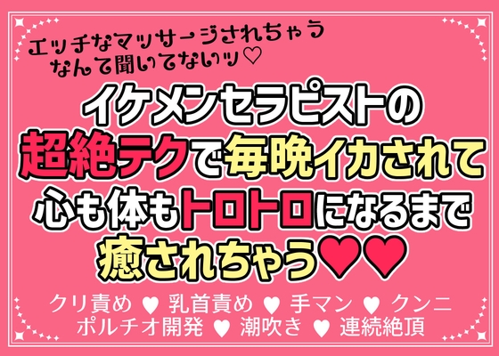イケメンセラピストの超絶テクで毎晩イカされて心も体もトロトロになるまで癒されちゃう