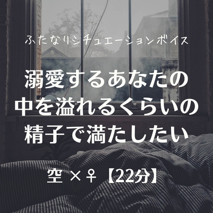 溺愛するあなたの中を溢れるくらいの精子で満たしたい