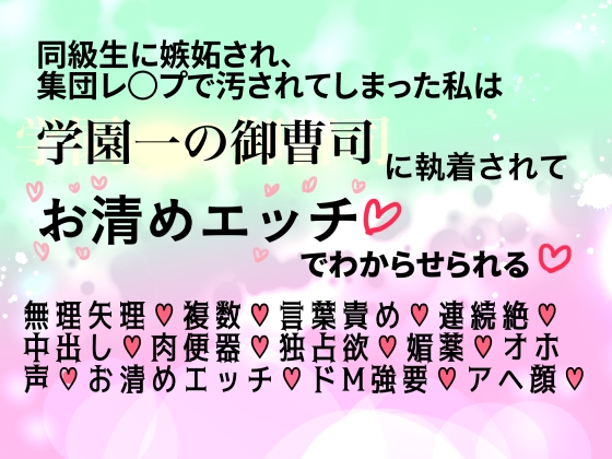 同級生に嫉妬され集団レ◯プで汚されてしまった私は学園一の御曹司に執着されお清めエッチでわからせられる