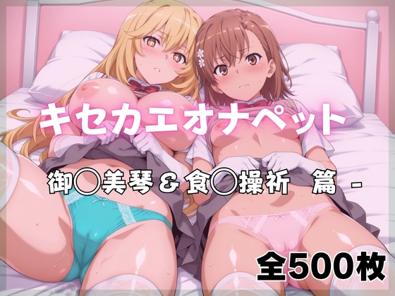 キセカエオナペット -御◯美琴&食◯操祈篇