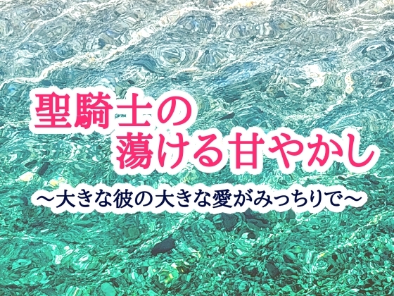 聖騎士の蕩ける甘やかし～大きな彼の大きな愛がみっちりで～