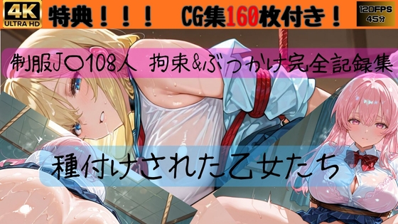 制服J〇108人 拘束&ぶっかけ完全記録集 種付けされた乙女たち