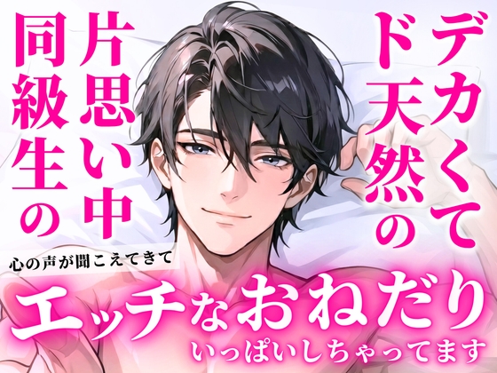 デカくてド天然の片思い中同級生の心の声が聞こえてきてエッチなおねだりいっぱいしちゃってます