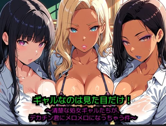 ギャルなのは見た目だけ！ 清楚な処女ギャルたちが、巨根君にメロメロになっちゃう件