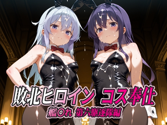 敗北ヒロイン コス奉仕 艦○れ 第六駆逐隊編