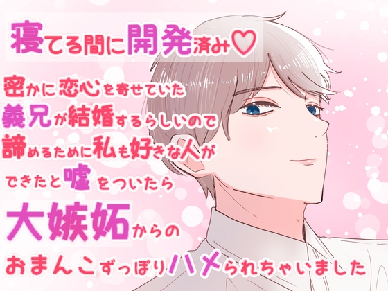 寝てる間に開発済み♡密かに恋心を寄せていた義兄が結婚するらしいので諦めるために私も好きな人ができたと嘘をついたら大嫉妬からのおまんこずっぽりハメられちゃいました