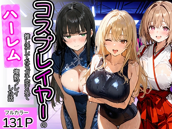 コスプレイヤーの推し活してたらガチ恋されてハーレム複数プレイした話