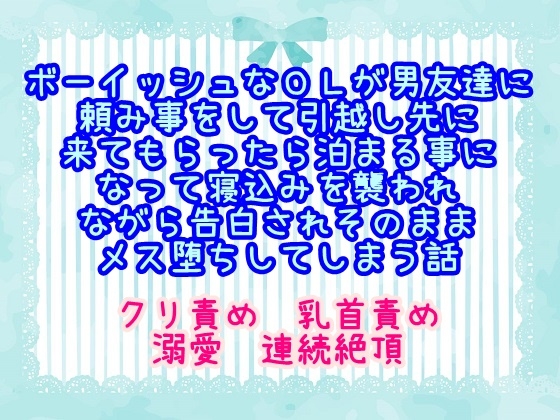 ボーイッシュなOLが男友達に頼み事をして引越し先に来てもらったら泊まる事になって寝込みを襲われながら告白されそのままメス堕ちしてしまう話