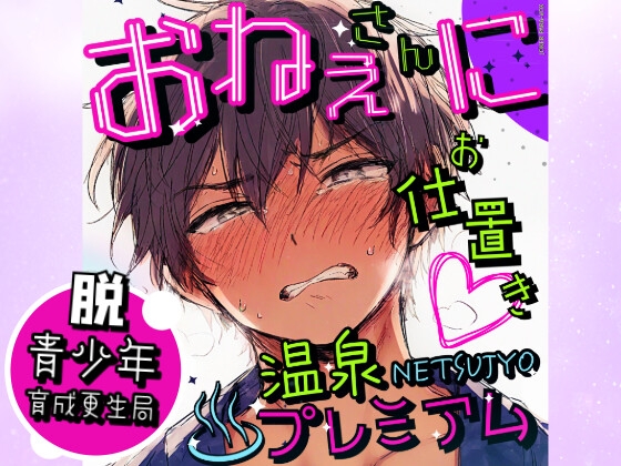 脱・青少年育成更生局 〜お姉さんにお仕置き♡温泉NETSUJYOプレミアム〜【総尺70分超!R18♡40分間ノンストップ密着ボイス】 温泉旅館でさらけ出されるショタの熱情!