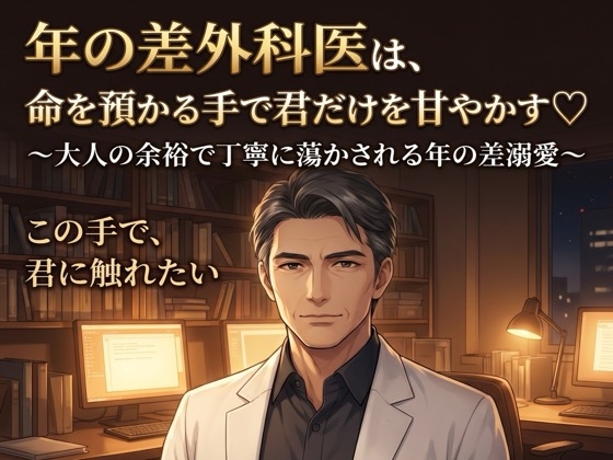 年の差外科医は、命を預かる手で君だけを甘やかす♡〜大人の余裕で丁寧に蕩かされる年の差溺愛〜【年の差/医師/溺愛/バイノーラル】-0画像