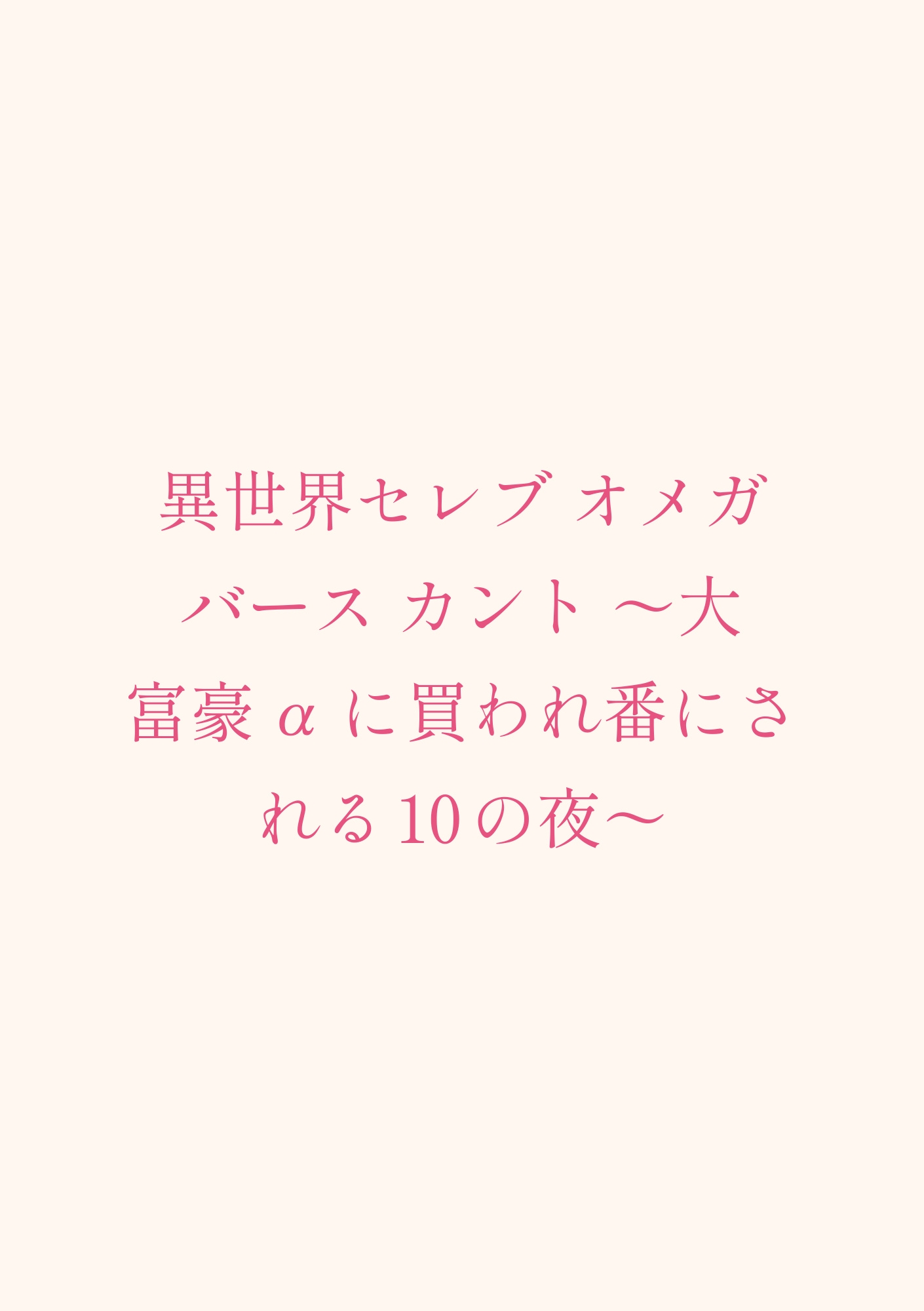 異世界セレブ オメガバース カント ~大富豪αに買われ番にされる10の夜~