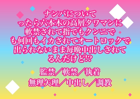 ナンパについてったら六本木の高層タワマンに軟禁されて指でもクンニでも何回もイカされてオートロックで出られないまま毎晩中出しされてるんだけど!?