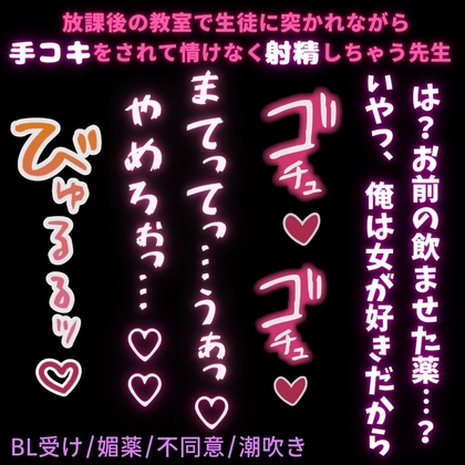 【BL受け/媚薬/不同意/潮吹き】放課後の教室で生徒に突かれながら手コキをされて情けなく射精しちゃう先生「これっ…♡これほんとだめっ♡あっ…♡なんかクるっ♡♡♡」