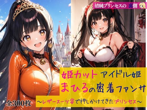 清純プリンセスの裏側  姫カットアイドル姫まひるの密着ファンサ ～レザースーツ姿で押しかけてきたプリンセス～