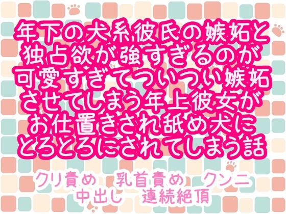 年下の犬系彼氏の嫉妬と独占欲が強すぎるのが可愛すぎてついつい嫉妬させてしまう年上彼女がお仕置きされ舐め犬にとろとろにされてしまう話