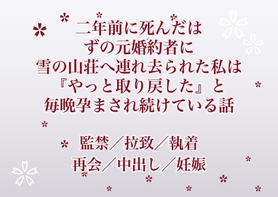 二年前に死んだはずの元婚約者に雪の山荘へ連れ去られた私は『やっと取り戻した』と毎晩孕まされ続けている話