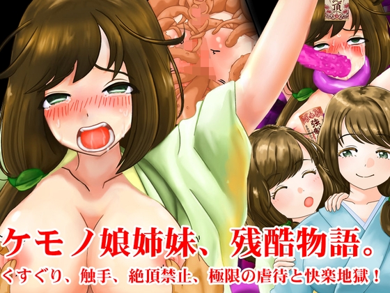 ケモノ娘姉妹、残酷物語。くすぐり、触手、絶頂禁止、極限の虐○と快楽地獄！