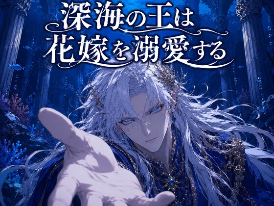深海の王は花嫁を溺愛する〜冷徹な王様に陸の記憶を消されて、毎夜奥までいっぱい注がれるドクドク種付け〜