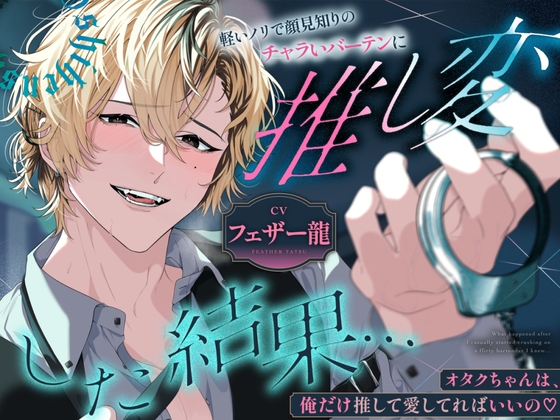 軽いノリで顔見知りのチャラいバーテンに推し変した結果…オタクちゃんは、俺だけ推して愛してればいいの♡