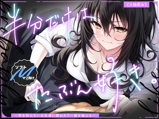 【2026年08月04日迄限定】半分だけはたぶん好き✨~恋を知らない女友達に誘われて一線を越える~