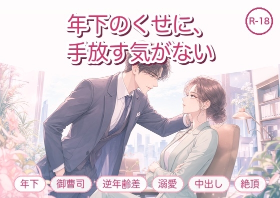 年下のくせに、私を手放す気がないらしい ~取引先の御曹司に絶倫な執着で毎晩イカされる話~ 年下のくせに、私を手放す気がないらしい ~取引先の御曹司に絶倫な執着で毎晩イカされる話~