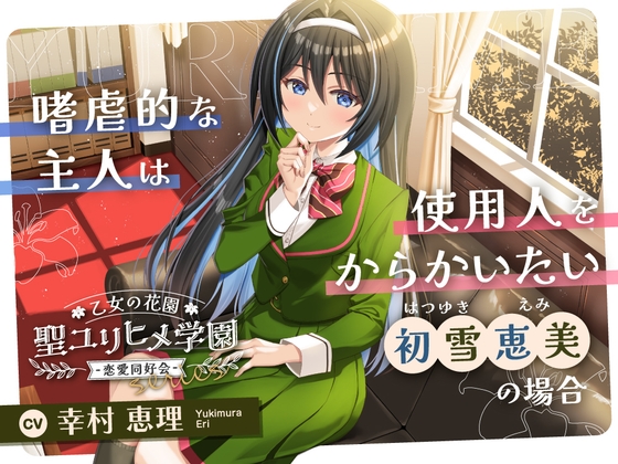 【2026年08月09日迄限定早期購入特典】乙女の花園『聖ユリヒメ学園〜恋愛同好会〜』シリーズ〜嗜虐的な主人は使用人をからかいたい、初雪 恵美の場合～【CV.幸村恵理】